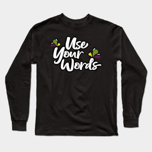 Use Your Words Long Sleeve T-Shirt